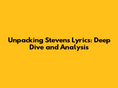 Unpacking Steven's Lyrics: Deep Dive and Analysis