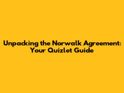 Unpacking the Norwalk Agreement: Your Quizlet Guide