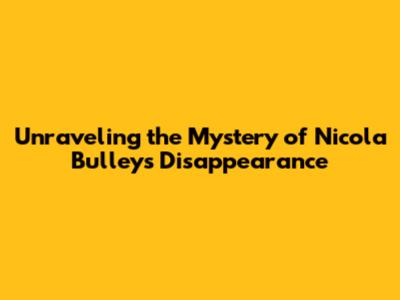 Unraveling the Mystery of Nicola Bulley's Disappearance