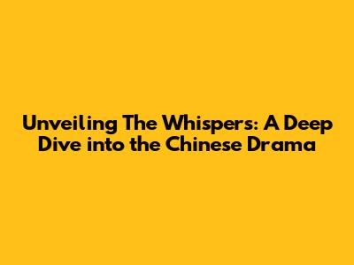 Unveiling 'The Whispers': A Deep Dive into the Chinese Drama
