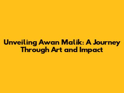 Unveiling Awan Malik: A Journey Through Art and Impact