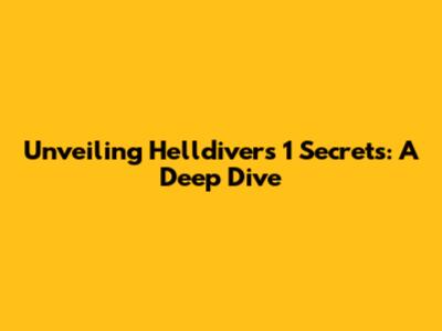 Unveiling Helldivers 1 Secrets: A Deep Dive