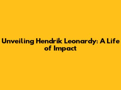 Unveiling Hendrik Leonardy: A Life of Impact