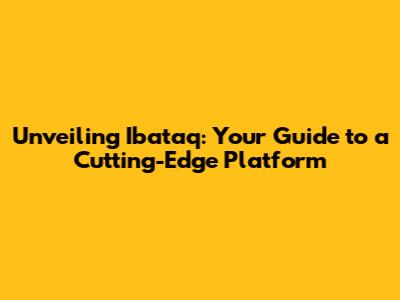 Unveiling Ibataq: Your Guide to a Cutting-Edge Platform