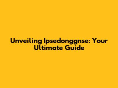 Unveiling Ipsedonggnse: Your Ultimate Guide