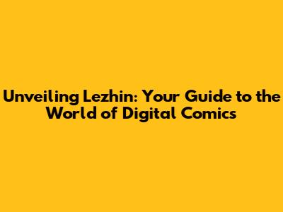 Unveiling Lezhin: Your Guide to the World of Digital Comics