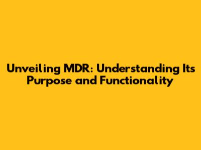 Unveiling MDR: Understanding Its Purpose and Functionality