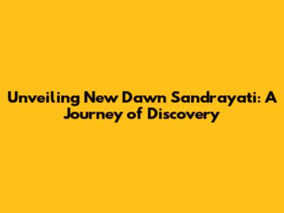 Unveiling New Dawn Sandrayati: A Journey of Discovery