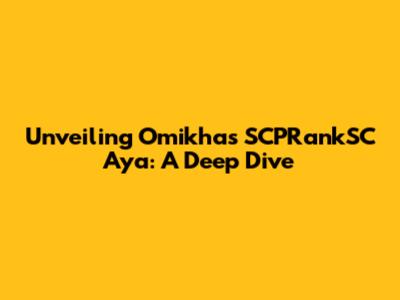 Unveiling Omikha's SCPRankSC Aya: A Deep Dive