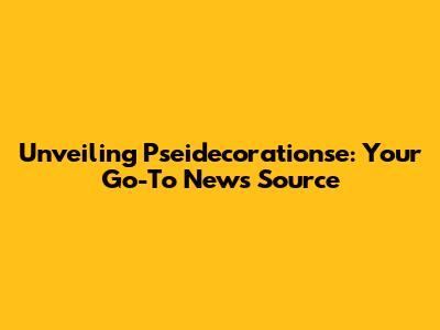 Unveiling Pseidecorationse: Your Go-To News Source