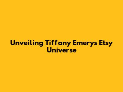 Unveiling Tiffany Emery's Etsy Universe