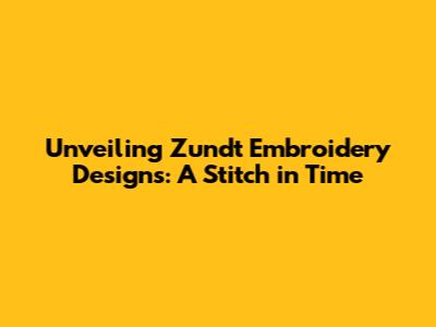 Unveiling Zundt Embroidery Designs: A Stitch in Time