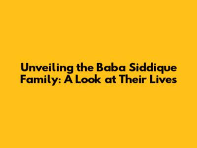 Unveiling the Baba Siddique Family: A Look at Their Lives