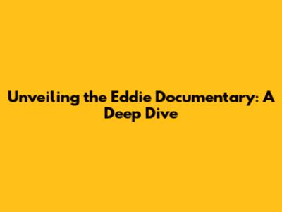 Unveiling the Eddie Documentary: A Deep Dive