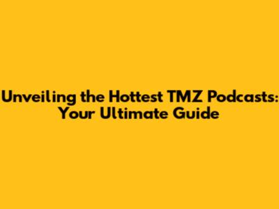 Unveiling the Hottest TMZ Podcasts: Your Ultimate Guide