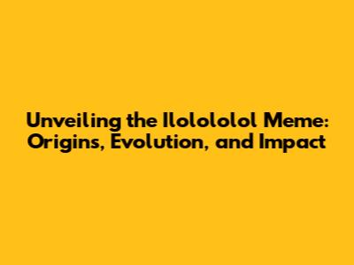 Unveiling the Ilolololol Meme: Origins, Evolution, and Impact