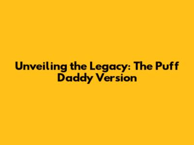 Unveiling the Legacy: The Puff Daddy Version