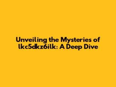 Unveiling the Mysteries of lkc5dkz6ilk: A Deep Dive