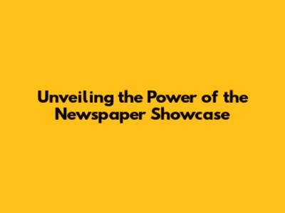 Unveiling the Power of the Newspaper Showcase