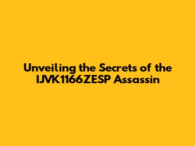 Unveiling the Secrets of the IJVK1166ZESP Assassin