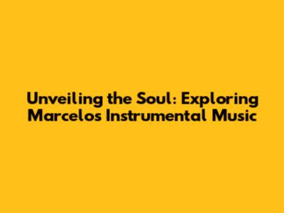 Unveiling the Soul: Exploring Marcelo's Instrumental Music