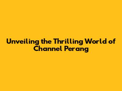 Unveiling the Thrilling World of 'Channel Perang'