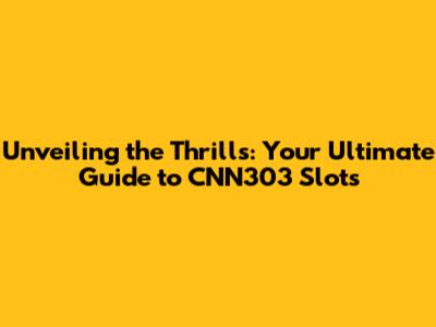 Unveiling the Thrills: Your Ultimate Guide to CNN303 Slots