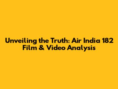 Unveiling the Truth: Air India 182 Film & Video Analysis