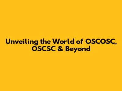 Unveiling the World of OSCOSC, OSCSC & Beyond