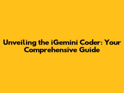 Unveiling the iGemini Coder: Your Comprehensive Guide