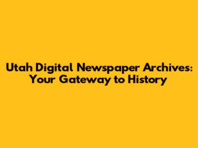 Utah Digital Newspaper Archives: Your Gateway to History