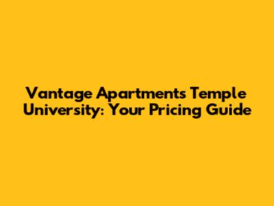 Vantage Apartments Temple University: Your Pricing Guide