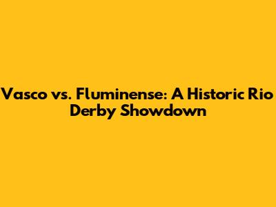 Vasco vs. Fluminense: A Historic Rio Derby Showdown