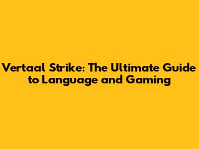 Vertaal Strike: The Ultimate Guide to Language and Gaming