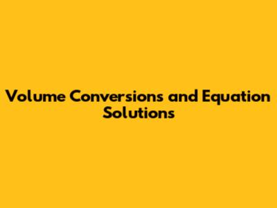 Volume Conversions and Equation Solutions