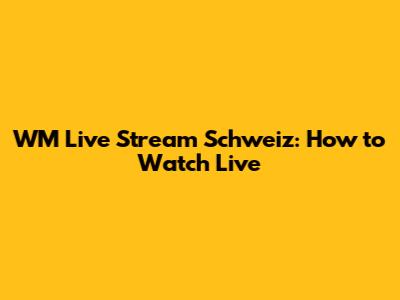 WM Live Stream Schweiz: How to Watch Live