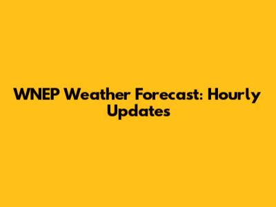 WNEP Weather Forecast: Hourly Updates