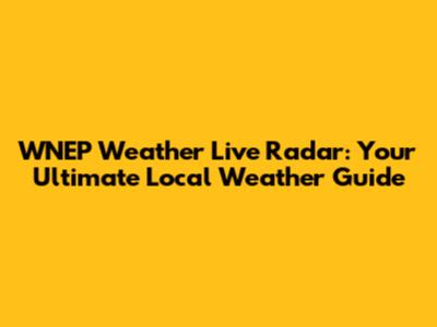 WNEP Weather Live Radar: Your Ultimate Local Weather Guide