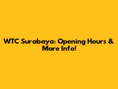 WTC Surabaya: Opening Hours & More Info!