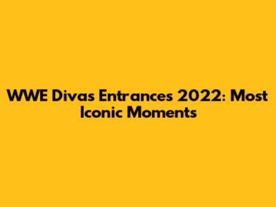 WWE Divas Entrances 2022: Most Iconic Moments