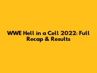 WWE Hell in a Cell 2022: Full Recap & Results