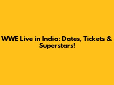 WWE Live in India: Dates, Tickets & Superstars!