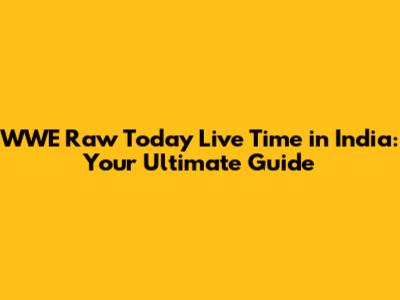 WWE Raw Today Live Time in India: Your Ultimate Guide