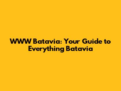 WWW Batavia: Your Guide to Everything Batavia