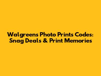 Walgreens Photo Prints Codes: Snag Deals & Print Memories