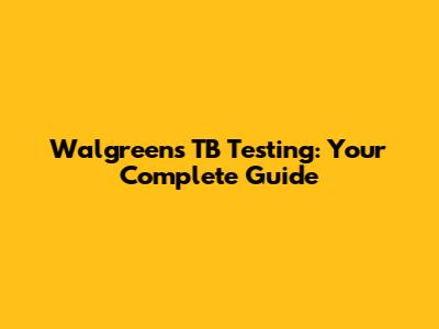 Walgreens TB Testing: Your Complete Guide