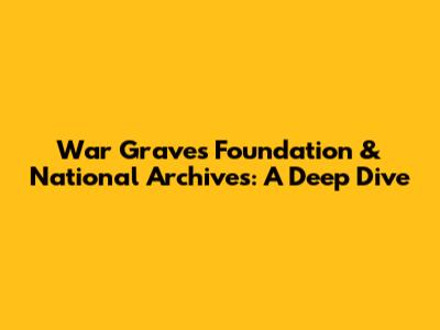 War Graves Foundation & National Archives: A Deep Dive