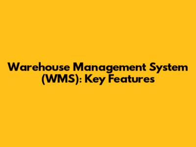 Warehouse Management System (WMS): Key Features