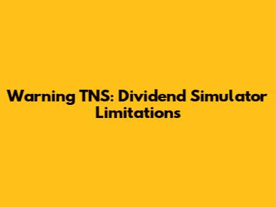 Warning TNS: Dividend Simulator Limitations