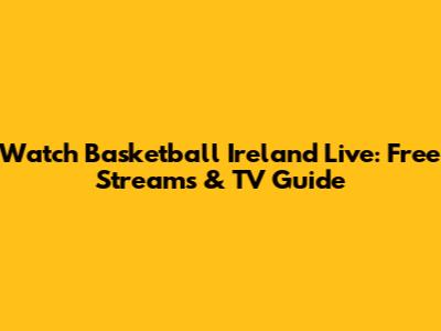 Watch Basketball Ireland Live: Free Streams & TV Guide